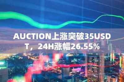 AUCTION突破35USDT大关，24小时暴涨26.55%背后的数据解析